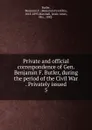 Private and official correspondence of Gen. Benjamin F. Butler, during the period of the Civil War Privately issued - Benjamin F. Butler
