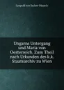 Ungarns Untergang und Maria von Oesterreich. Zum Theil nach Urkunden des k.k. Staatsarchiv zu Wien - Leopold von Sacher-Masoch