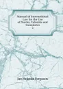 Manual of International Law for the Use of Navies, Colonies and Consulates - Jan Helenus Ferguson