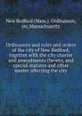 Ordinances and rules and orders of the city of New Bedford, together - New Bedford Ordinances