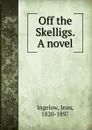 Off the Skelligs. A novel - Ingelow Jean