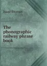 The phonographic railway phrase book - Isaac Pitman