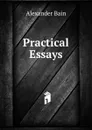 Practical Essays - Bain Alexander