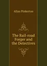 The Rail-road Forger and the Detectives - Allan Pinkerton