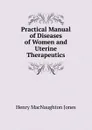 Practical Manual of Diseases of Women and Uterine Therapeutics - Henry MacNaughton Jones