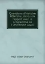 Questions d.histoire litteraire, mises en rapport avec le programme de l.Universite Laval - Paul Victor Charland