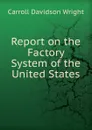 Report on the Factory System of the United States - Wright Carroll Davidson