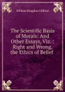 The Scientific Basis of Morals - William Kingdon Clifford