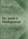 Six mois a Madagascar - Charles Buet