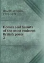 Homes and haunts of the most eminent British poets - Howitt William