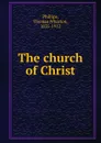 The church of Christ - Thomas Wharton Phillips