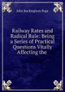 Railway Rates and Radical Rule - John Buckingham Pope