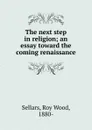 The next step in religion - Roy Wood Sellars
