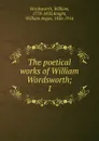 The poetical works of William Wordsworth - Wordsworth William