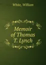Memoir of Thomas T. Lynch - William White
