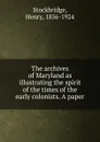 The archives of Maryland as illustrating the spirit of the times of the early colonists. A paper - Henry Stockbridge