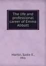 The life and professional career of Emma Abbott - Sadie E. Martin