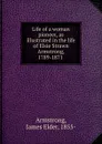 Life of a woman pioneer, as illustrated in the life of Elsie Strawn Armstrong, 1789-1871 - James Elder Armstrong