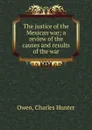 The justice of the Mexican war - Charles Hunter Owen