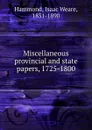 Miscellaneous provincial and state papers, 1725-1800 - Isaac Weare Hammond