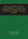 Memoirs of the life of the Rev. George Whitlfield - John Gillies