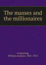 The masses and the millionaires - William Jackson Armstrong