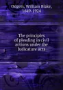 The principles of pleading in civil actions under the Judicature acts - William Blake Odgers