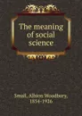 The meaning of social science - Albion Woodbury Small