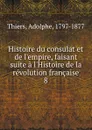 Histoire du consulat et de l.empire, faisant suite a l.Histoire de la revolution francaise - Thiers Adolphe