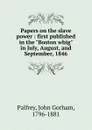 Papers on the slave power - John Gorham Palfrey