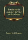 Etude sur le camp et la ville de Lambese - Gustav W. Wilmanns