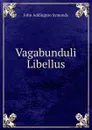 Vagabunduli Libellus - John Addington Symonds