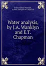 Water analysis, by J.A. Wanklyn and E.T. Chapman - James Alfred Wanklyn