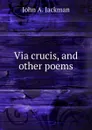 Via crucis. And other poems - John A. Jackman