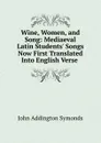 Wine, Women, and Song - John Addington Symonds