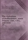 The visitations of Bedfordshire, annis Domini 1566, 1582, and 1634 - William Harvey
