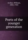 Poets of the younger generation - William Archer