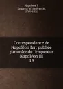 Correspondance de Napoleon Ier - Napoleon I