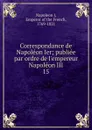 Correspondance de Napoleon Ier - Napoleon I