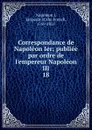 Correspondance de Napoleon Ier - Napoleon I