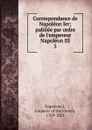 Correspondance de Napoleon Ier - Napoleon I
