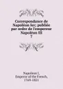 Correspondance de Napoleon Ier - Napoleon I