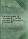 Correspondance de Napoleon Ier - Napoleon I