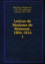 Lettres de Madame de Remusat, 1804-1814 - Madame de Rémusat