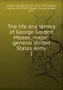 The life and letters of George Gordon Meade, major-general United States Army - George Gordon Meade