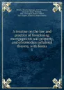 A treatise on the law and practice of foreclosing mortgages on real property, and of remedies collateral thereto - Charles Hastings Wiltsie