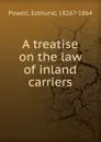 A treatise on the law of inland carriers - Edmund Powell