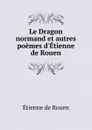 Le Dragon normand et autres poemes d.Etienne de Rouen - Étienne de Rouen