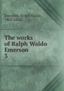 The works of Ralph Waldo Emerson - Ralph Waldo Emerson