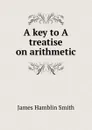 A key to A treatise on arithmetic - J. Hamblin Smith